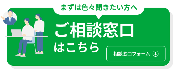 まずは色々聞きたい方へ ご相談窓口はこちら